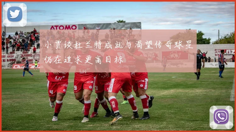 小贾谈杜兰特成就与渴望传奇球星仍在追求更高目标